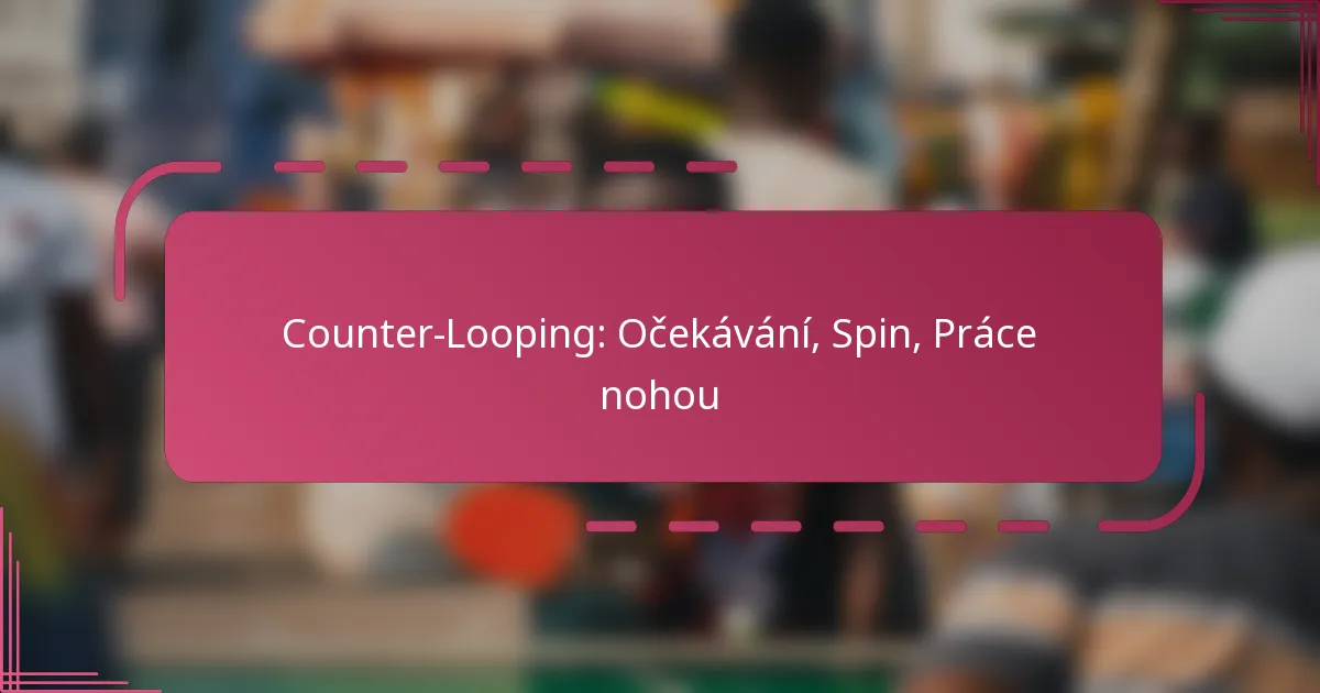Counter-Looping: Očekávání, Spin, Práce nohou