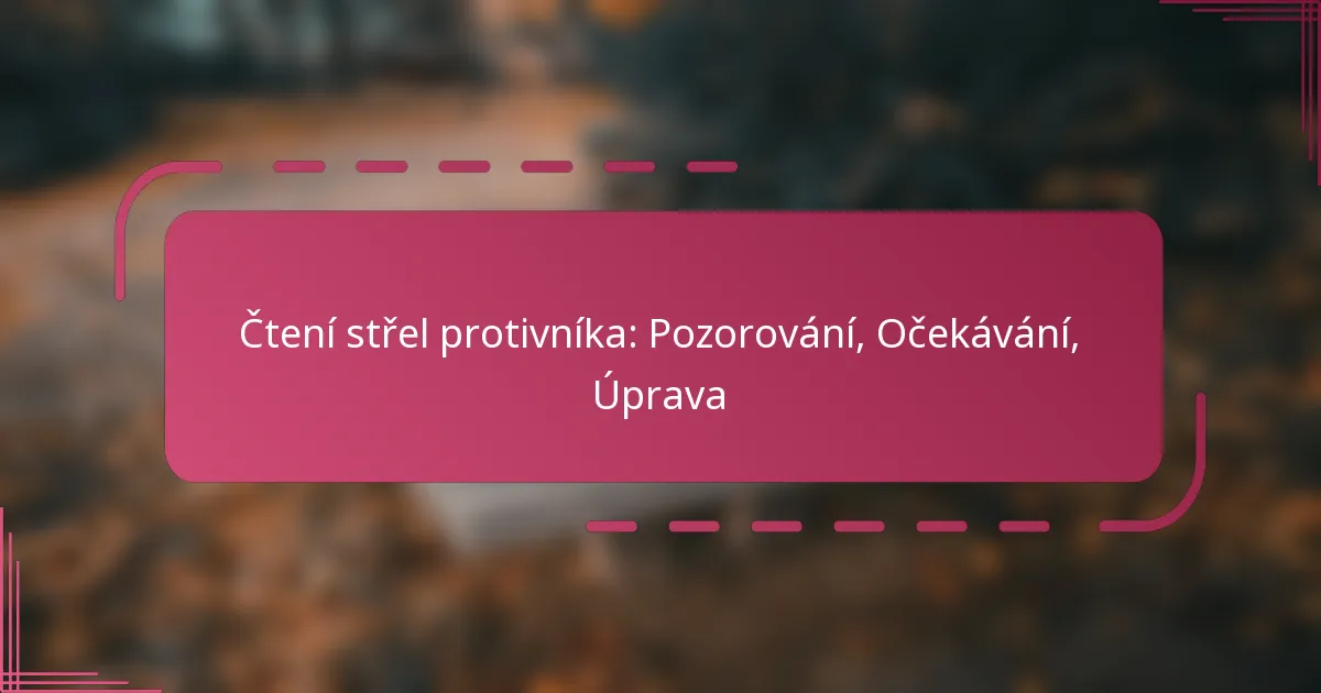 Čtení střel protivníka: Pozorování, Očekávání, Úprava