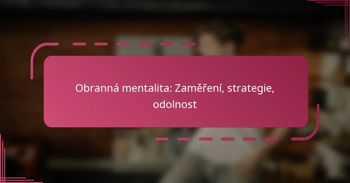 Obranná mentalita: Zaměření, strategie, odolnost