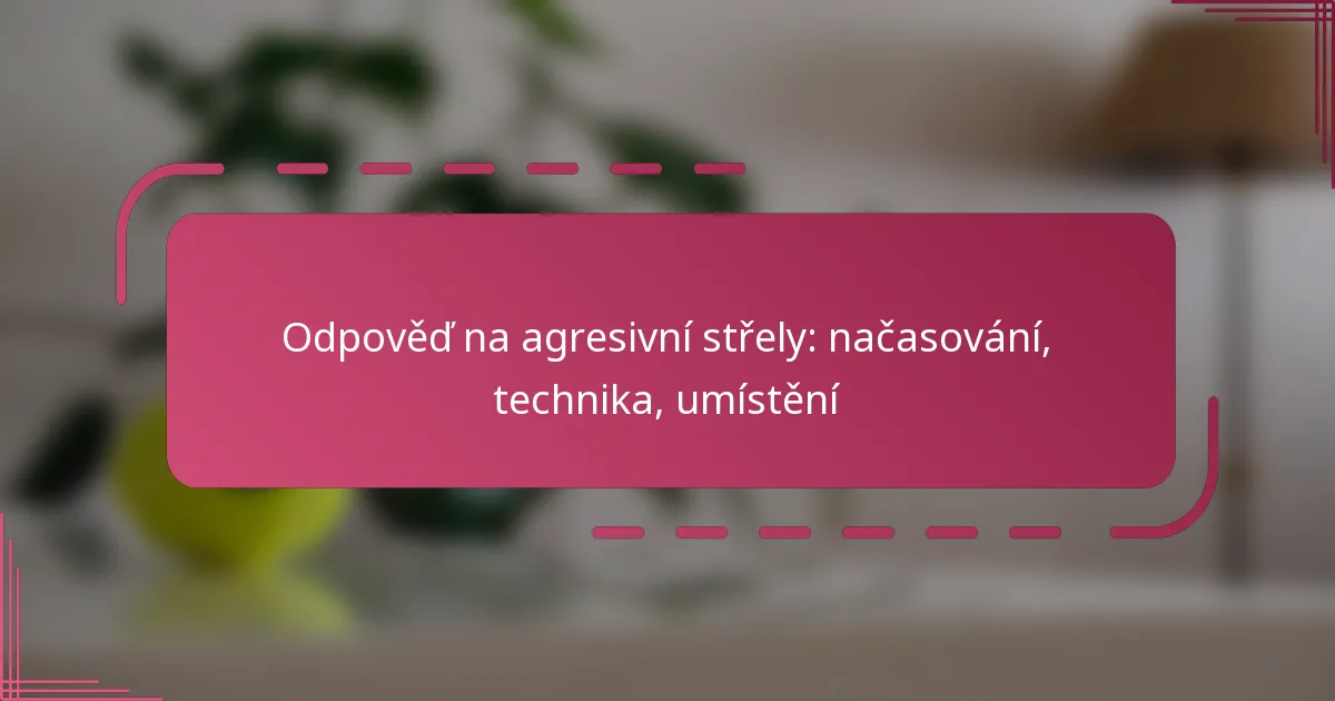Odpověď na agresivní střely: načasování, technika, umístění