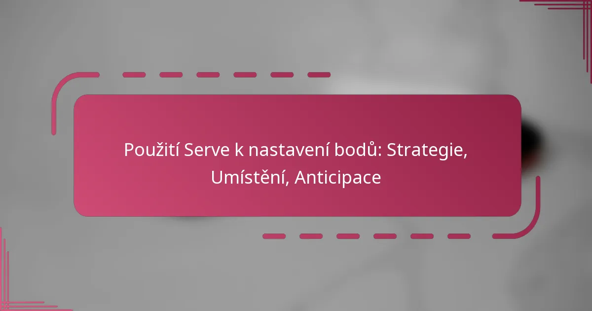 Použití Serve k nastavení bodů: Strategie, Umístění, Anticipace