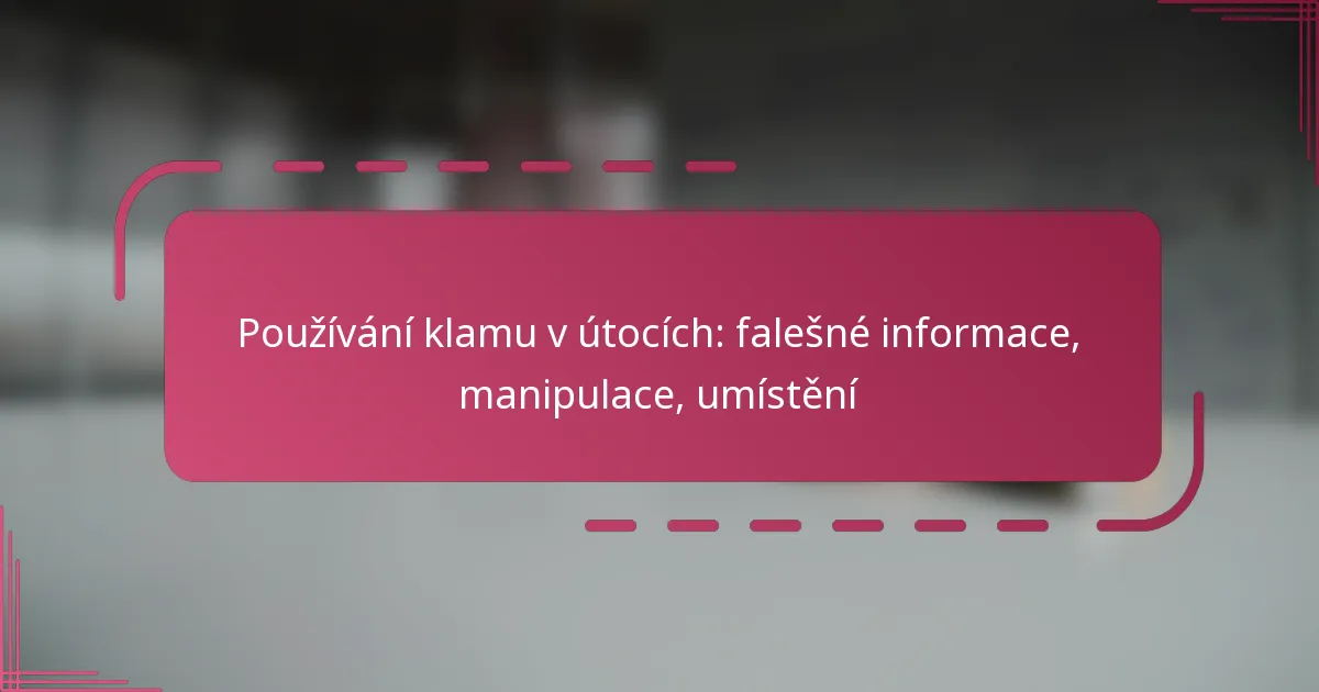 Používání klamu v útocích: falešné informace, manipulace, umístění