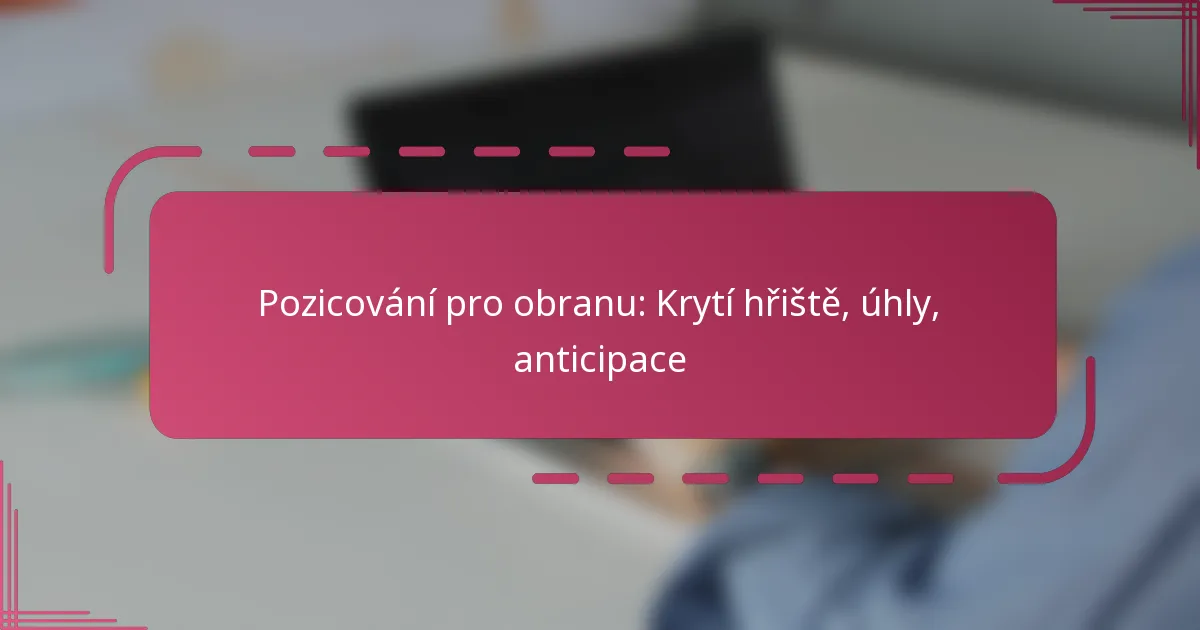Pozicování pro obranu: Krytí hřiště, úhly, anticipace