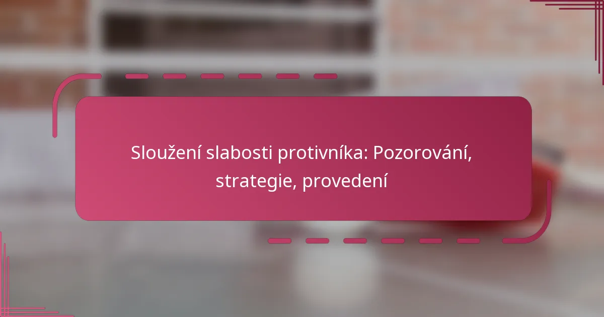 Sloužení slabosti protivníka: Pozorování, strategie, provedení