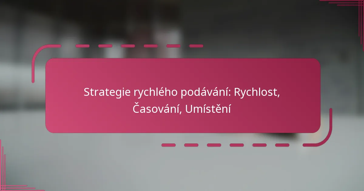 Strategie rychlého podávání: Rychlost, Časování, Umístění