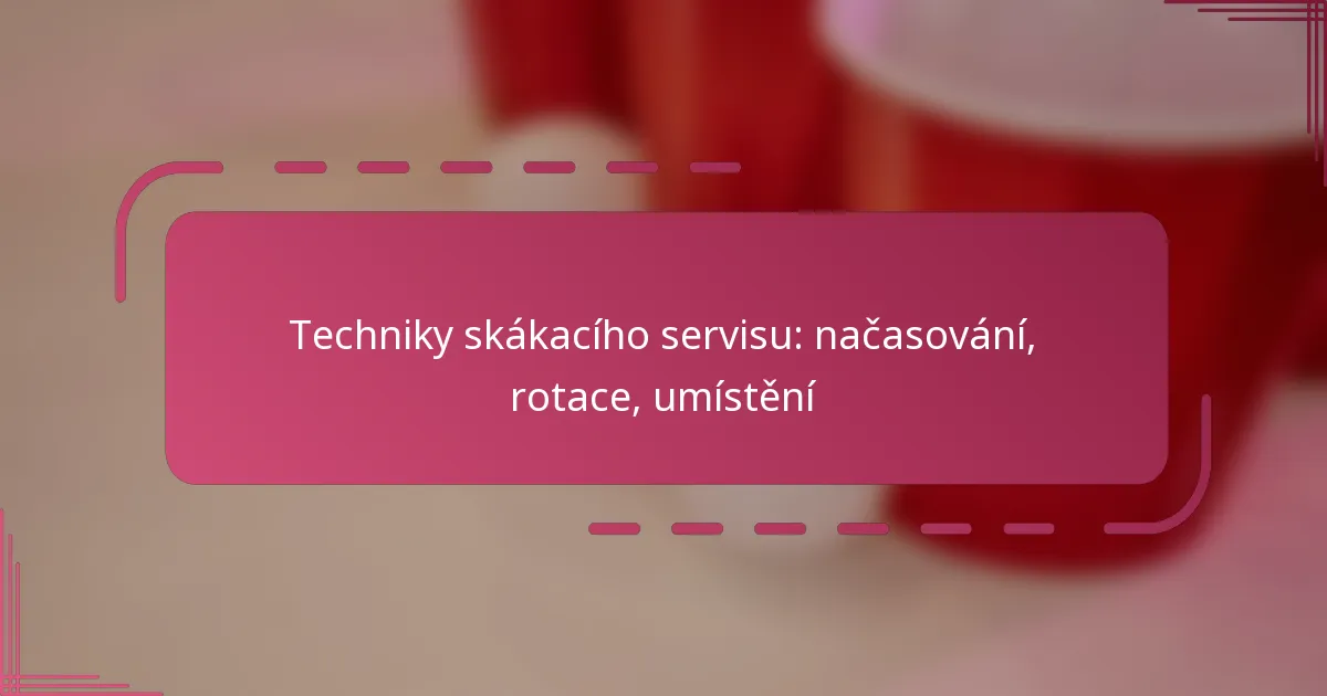 Techniky skákacího servisu: načasování, rotace, umístění
