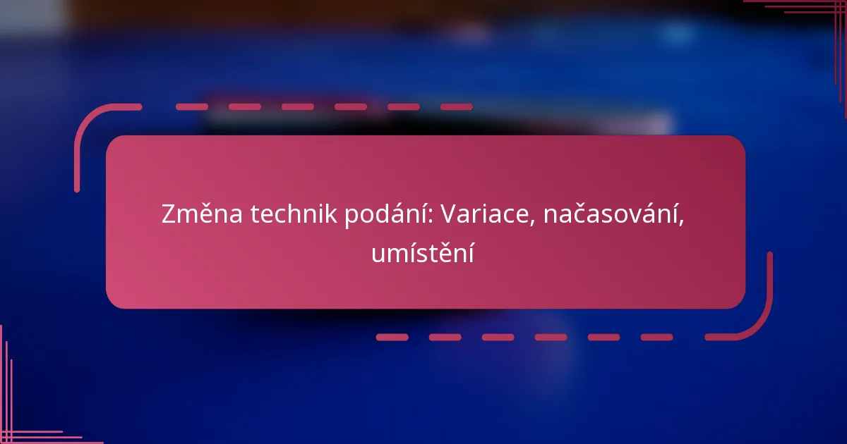 Změna technik podání: Variace, načasování, umístění
