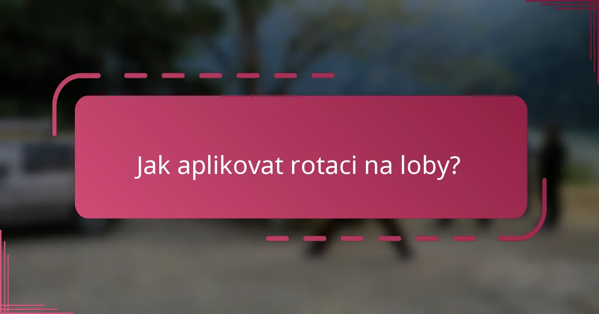 Jak aplikovat rotaci na loby?