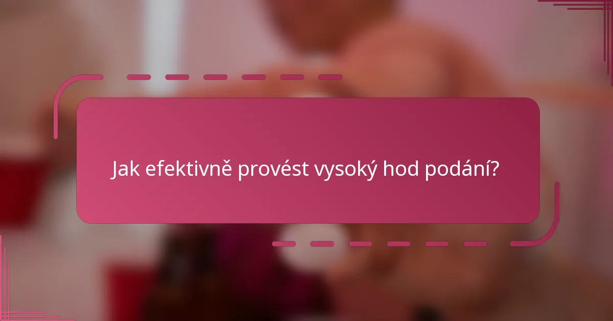 Jak efektivně provést vysoký hod podání?