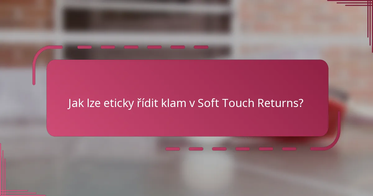 Jak lze eticky řídit klam v Soft Touch Returns?