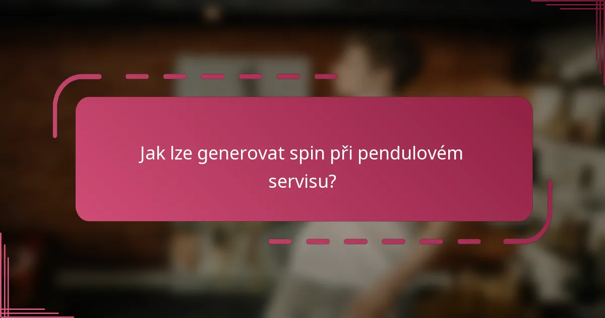 Jak lze generovat spin při pendulovém servisu?
