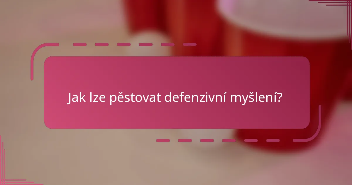 Jak lze pěstovat defenzivní myšlení?