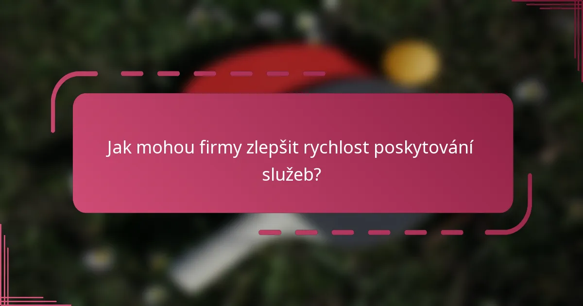 Jak mohou firmy zlepšit rychlost poskytování služeb?