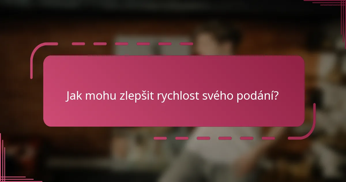 Jak mohu zlepšit rychlost svého podání?