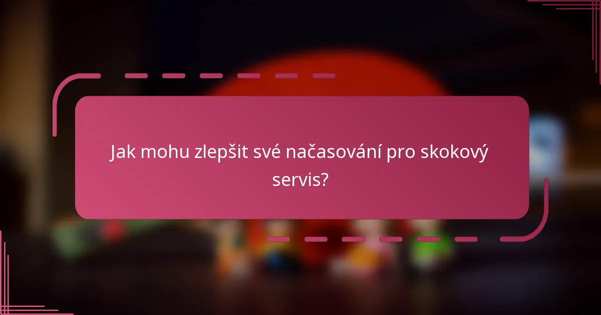 Jak mohu zlepšit své načasování pro skokový servis?