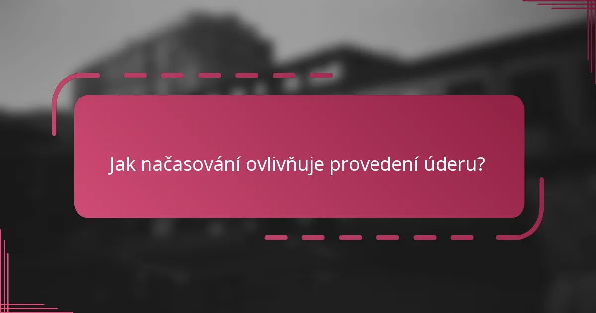Jak načasování ovlivňuje provedení úderu?