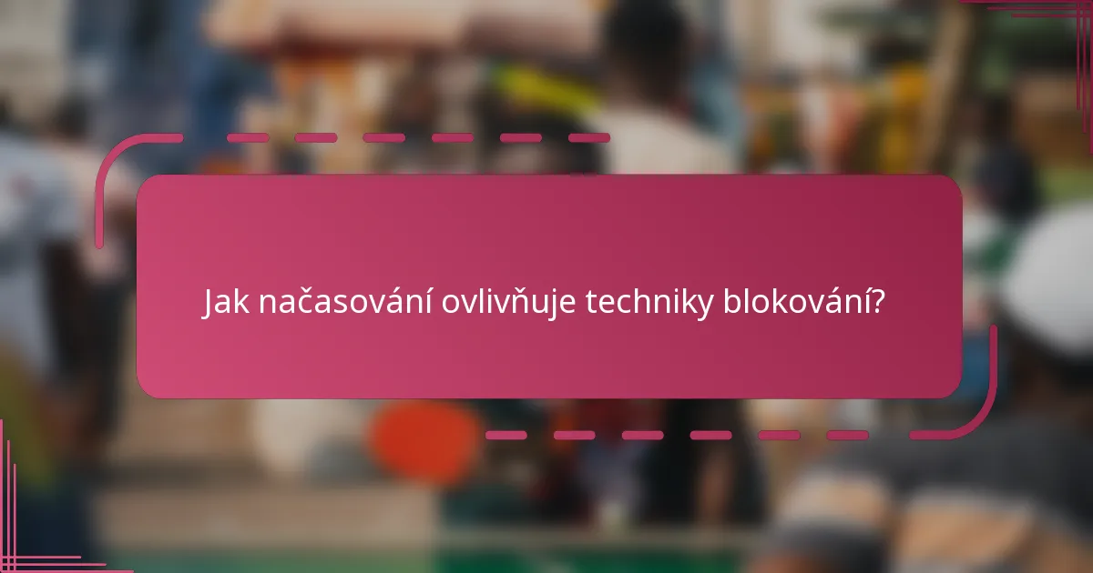 Jak načasování ovlivňuje techniky blokování?