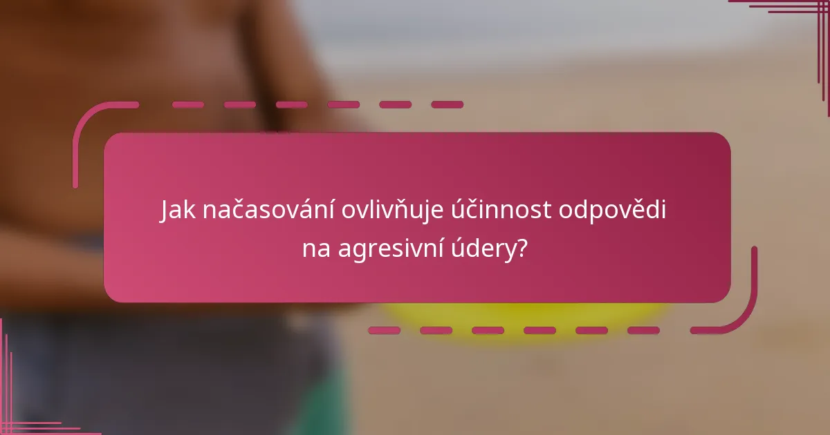Jak načasování ovlivňuje účinnost odpovědi na agresivní údery?