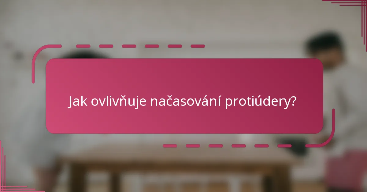 Jak ovlivňuje načasování protiúdery?