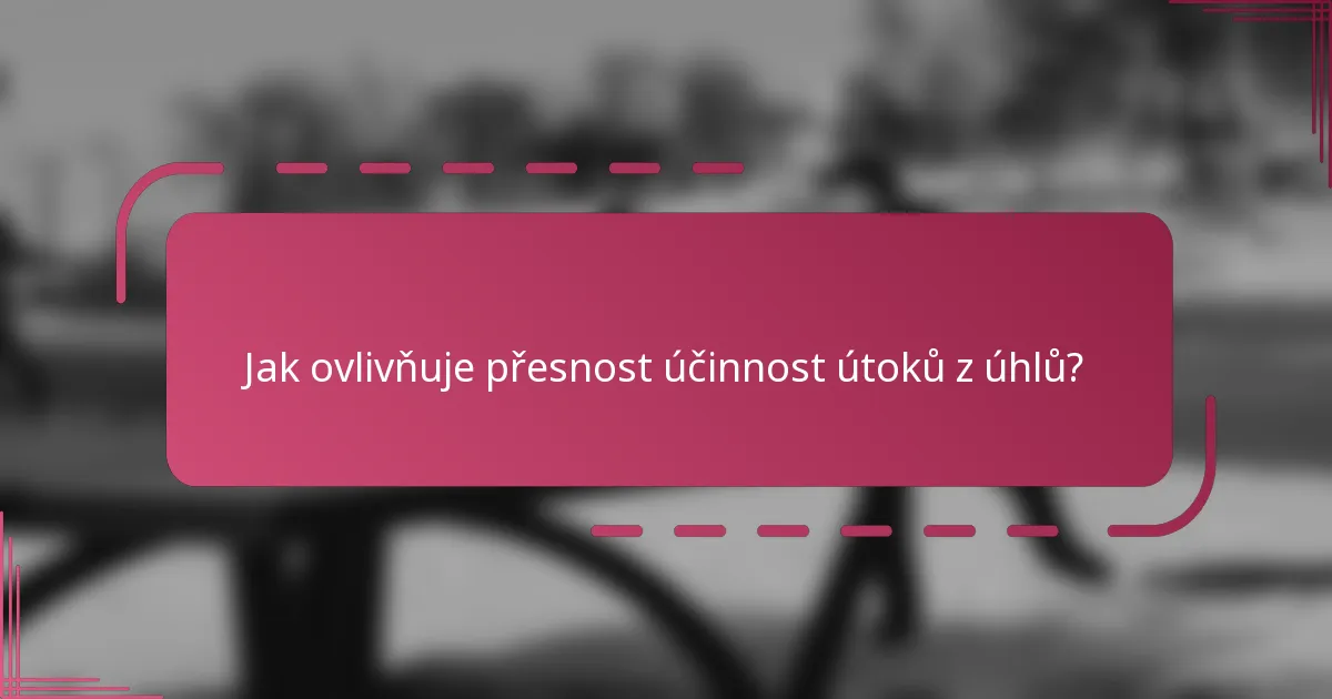 Jak ovlivňuje přesnost účinnost útoků z úhlů?