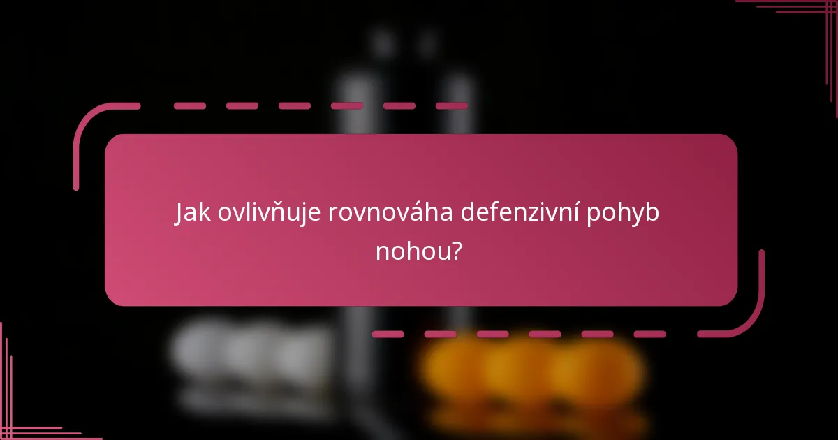 Jak ovlivňuje rovnováha defenzivní pohyb nohou?