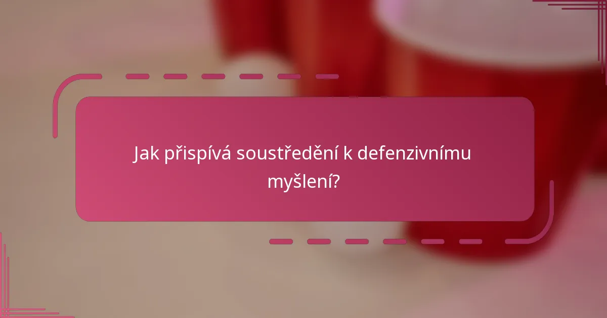 Jak přispívá soustředění k defenzivnímu myšlení?