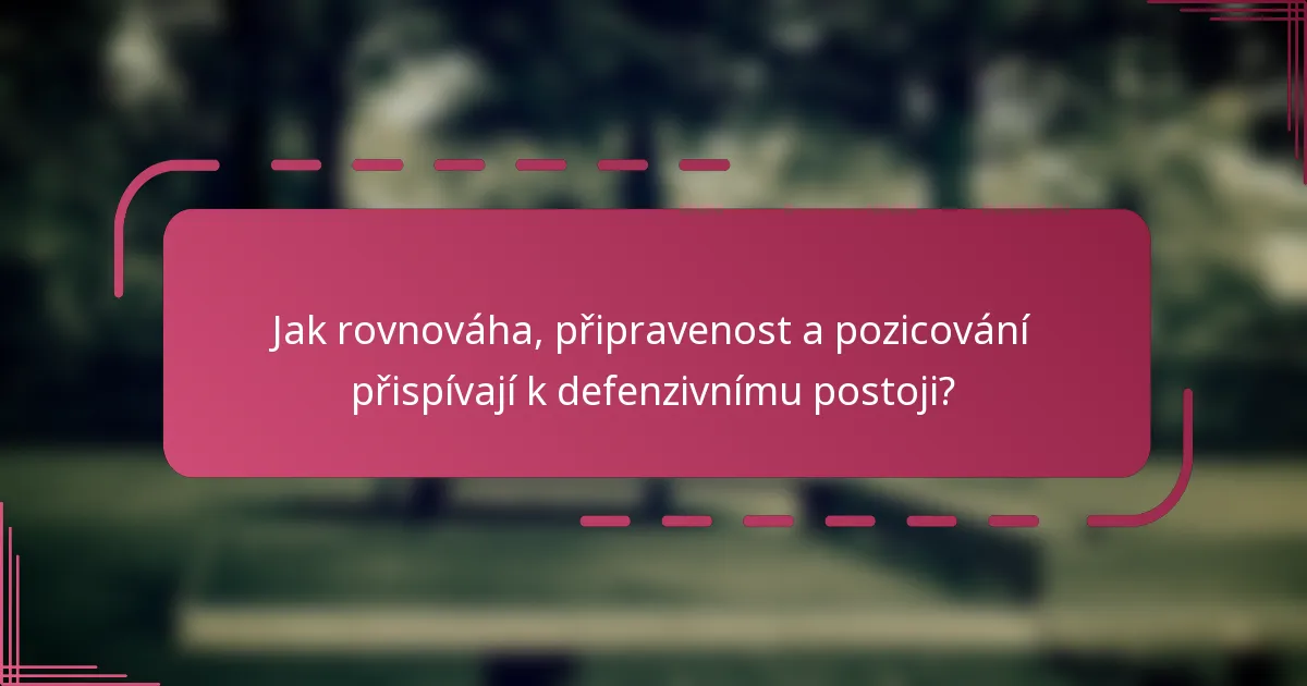 Jak rovnováha, připravenost a pozicování přispívají k defenzivnímu postoji?
