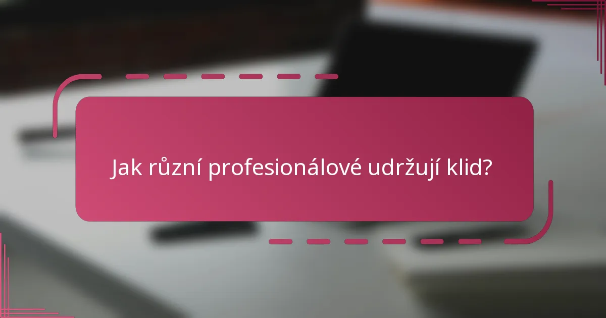 Jak různí profesionálové udržují klid?