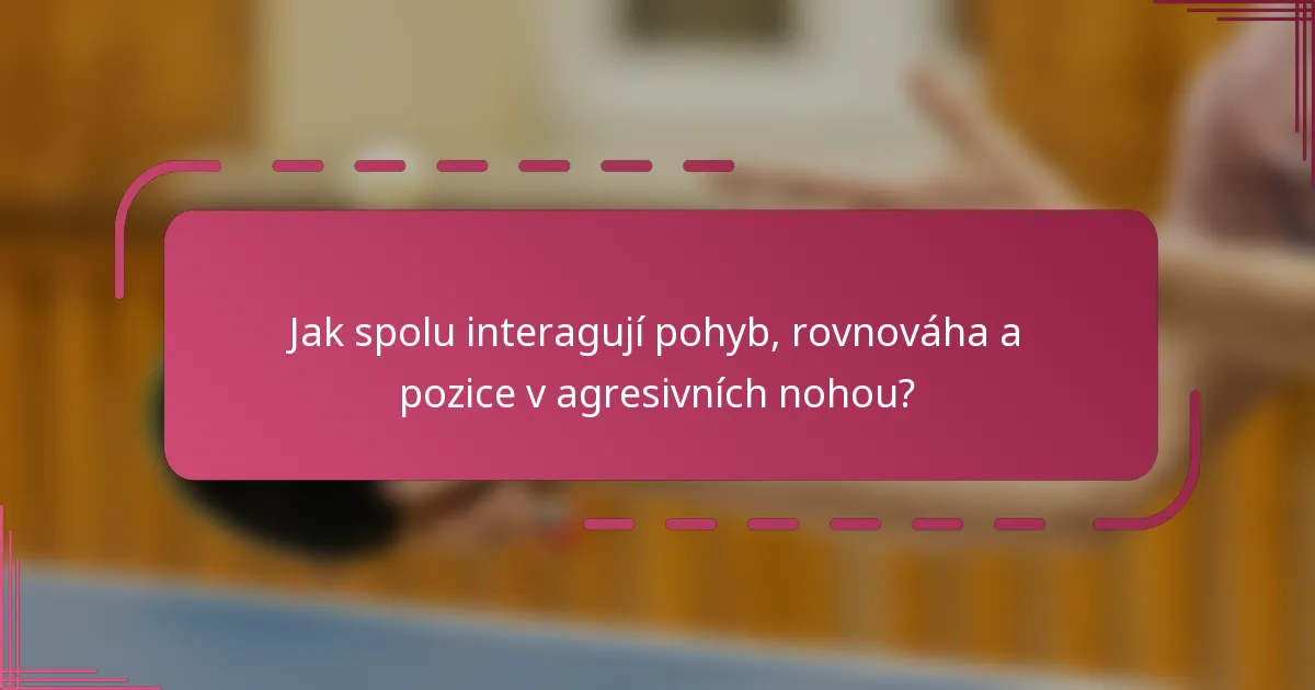 Jak spolu interagují pohyb, rovnováha a pozice v agresivních nohou?