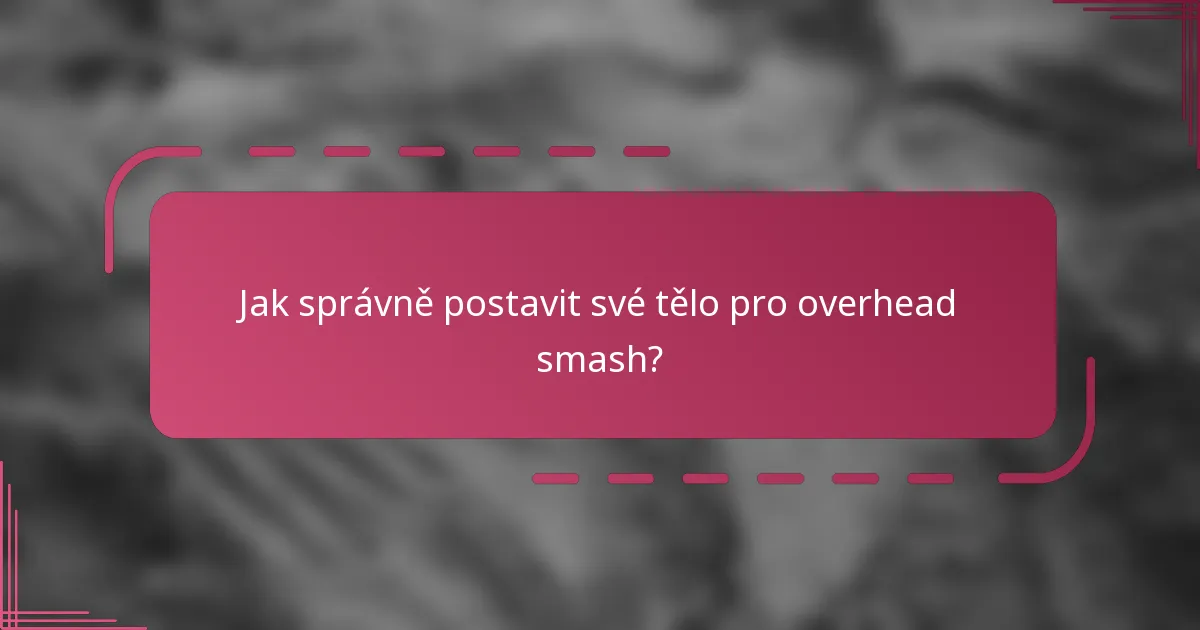Jak správně postavit své tělo pro overhead smash?