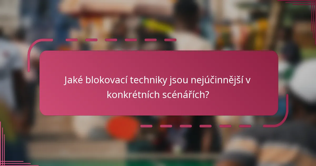Jaké blokovací techniky jsou nejúčinnější v konkrétních scénářích?