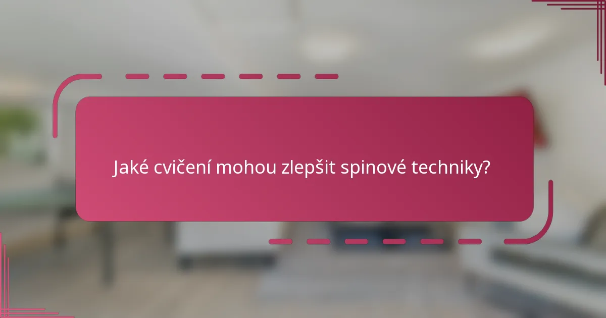 Jaké cvičení mohou zlepšit spinové techniky?