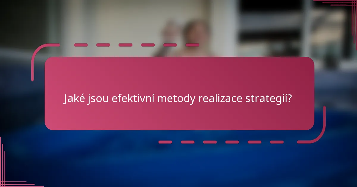 Jaké jsou efektivní metody realizace strategií?