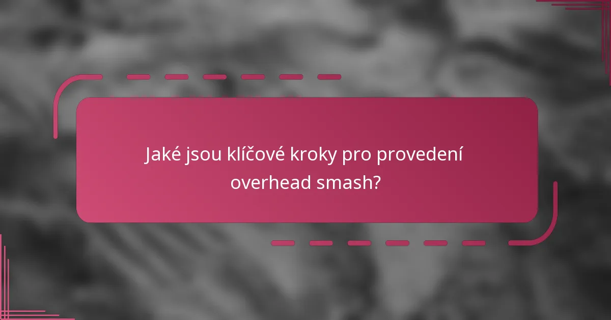 Jaké jsou klíčové kroky pro provedení overhead smash?