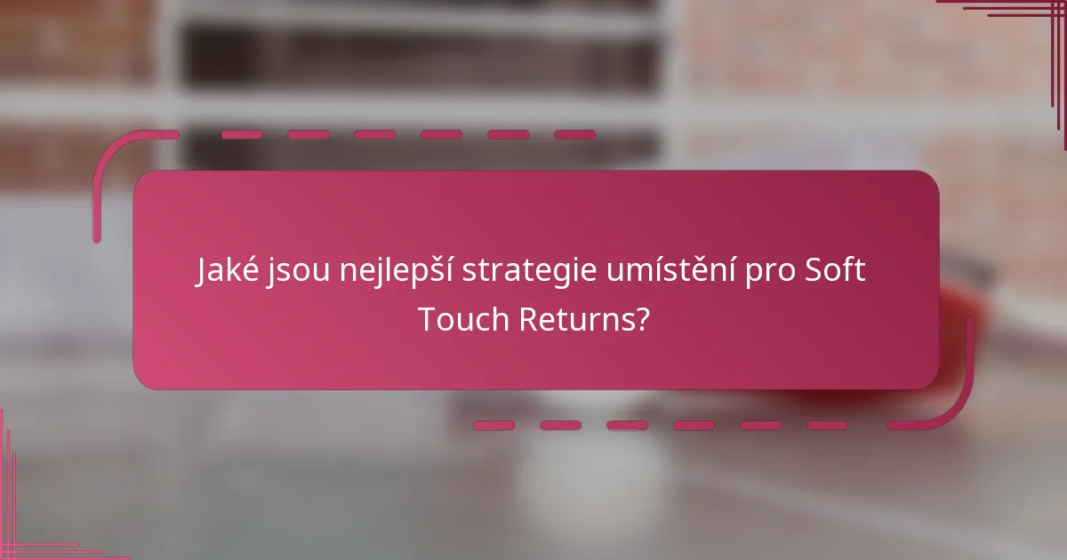 Jaké jsou nejlepší strategie umístění pro Soft Touch Returns?