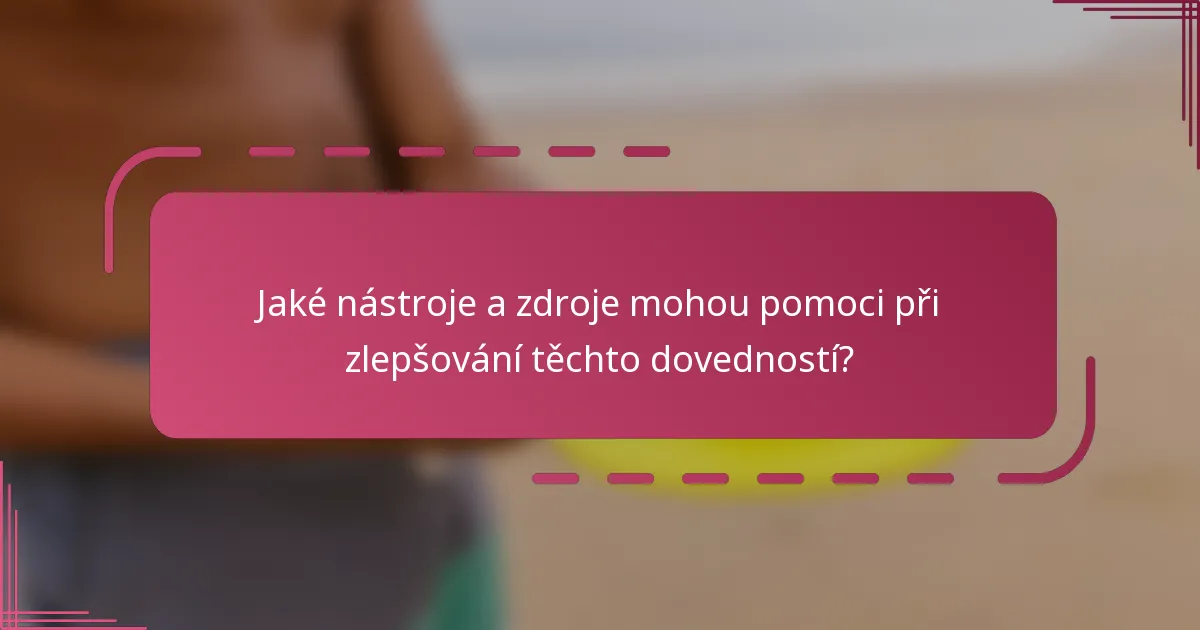 Jaké nástroje a zdroje mohou pomoci při zlepšování těchto dovedností?