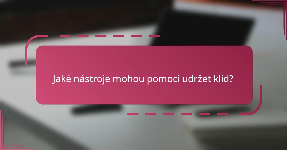 Jaké nástroje mohou pomoci udržet klid?