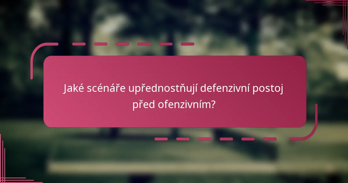 Jaké scénáře upřednostňují defenzivní postoj před ofenzivním?