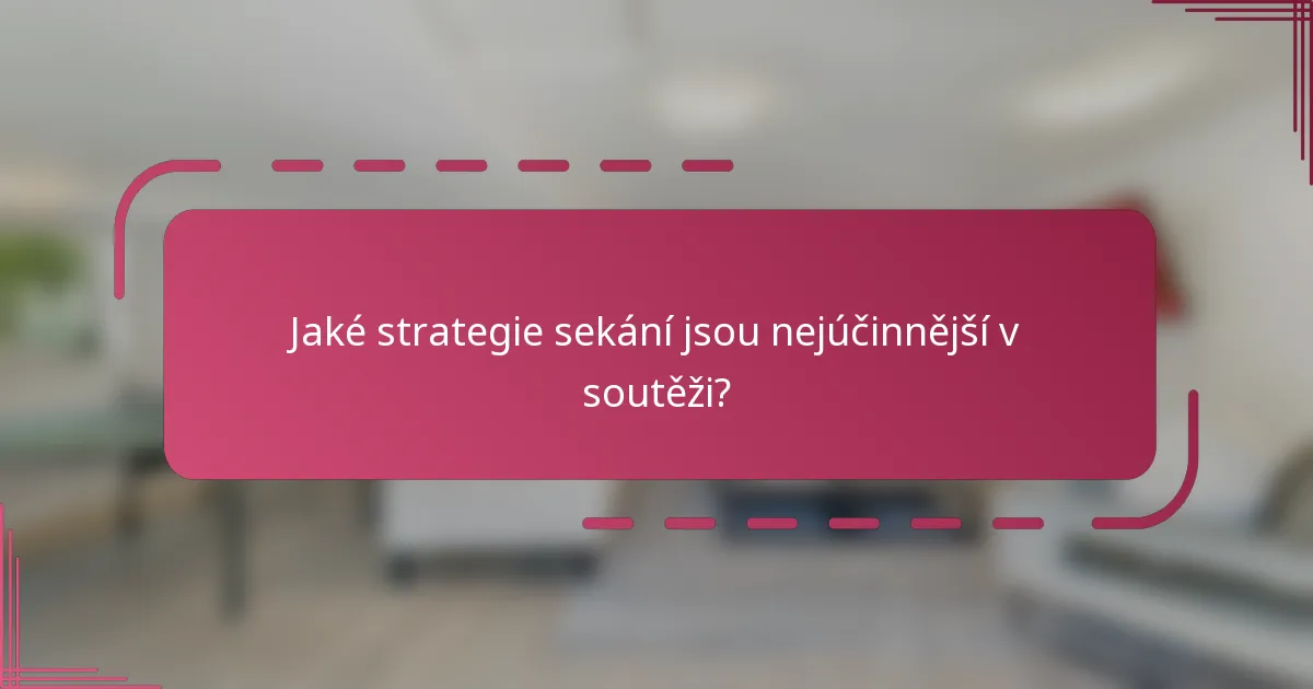 Jaké strategie sekání jsou nejúčinnější v soutěži?