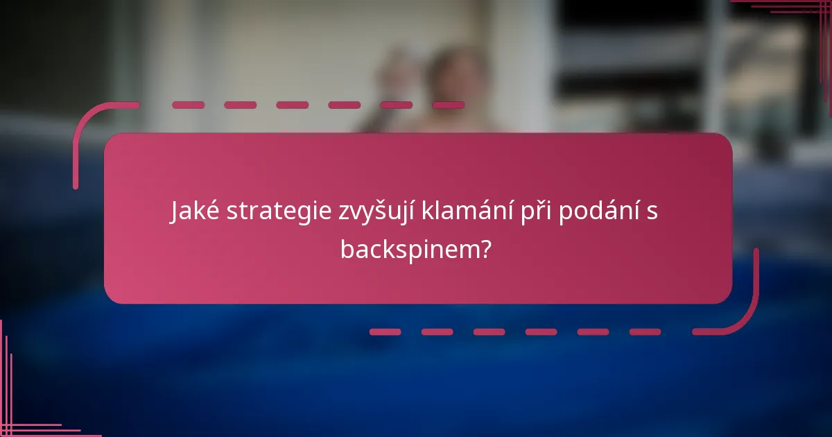 Jaké strategie zvyšují klamání při podání s backspinem?