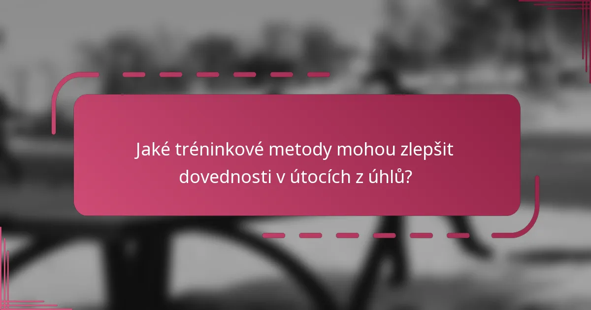 Jaké tréninkové metody mohou zlepšit dovednosti v útocích z úhlů?