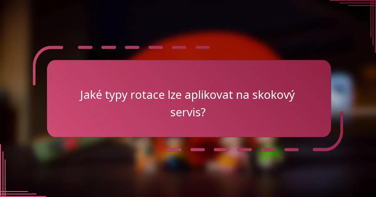Jaké typy rotace lze aplikovat na skokový servis?