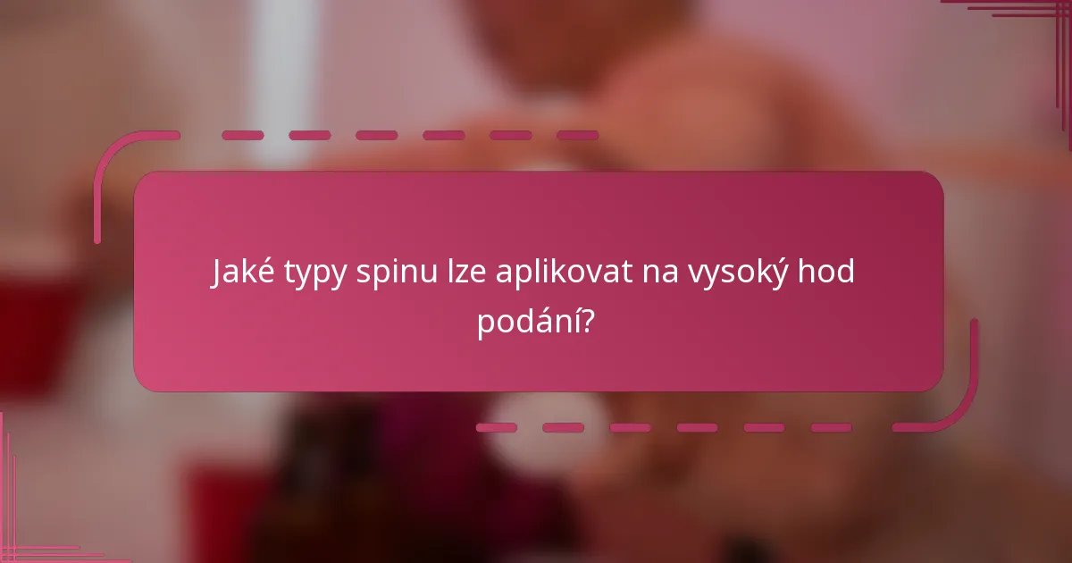 Jaké typy spinu lze aplikovat na vysoký hod podání?