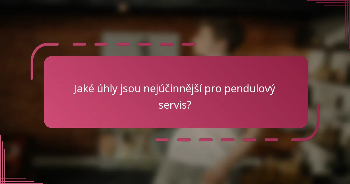 Jaké úhly jsou nejúčinnější pro pendulový servis?