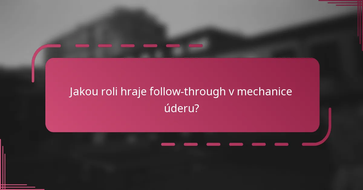 Jakou roli hraje follow-through v mechanice úderu?