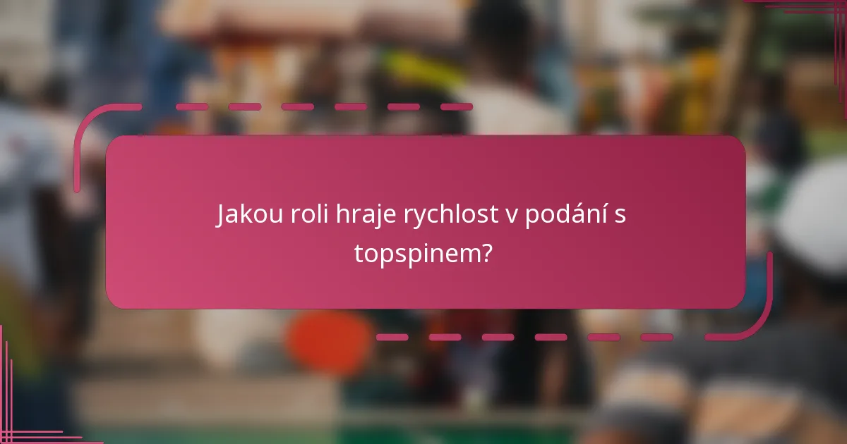 Jakou roli hraje rychlost v podání s topspinem?