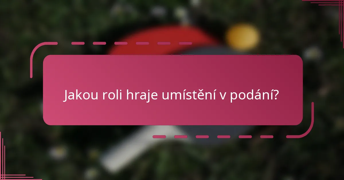 Jakou roli hraje umístění v podání?