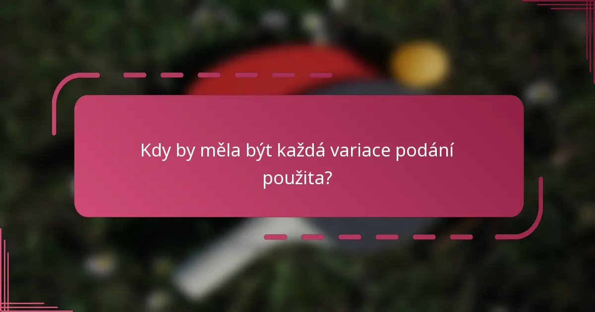 Kdy by měla být každá variace podání použita?