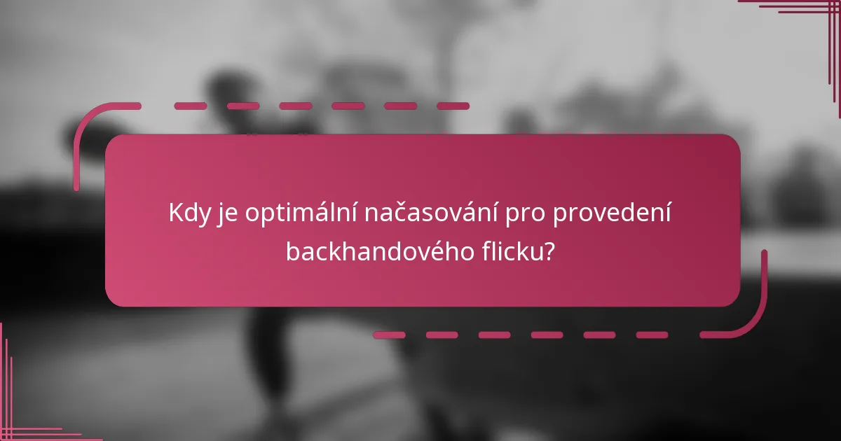 Kdy je optimální načasování pro provedení backhandového flicku?